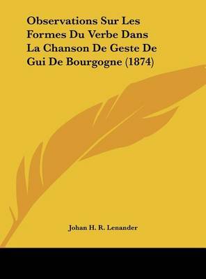 Observations Sur Les Formes Du Verbe Dans La Chanson de Geste de GUI de Bourgogne (1874) by Johan H R Lenander image