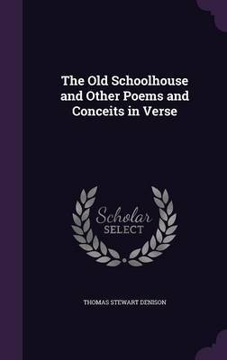 The Old Schoolhouse and Other Poems and Conceits in Verse by Thomas Stewart Denison image