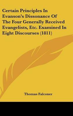 Certain Principles in Evanson's Dissonance of the Four Generally Received Evangelists, Etc. Examined in Eight Discourses (1811) by Thomas Falconer image