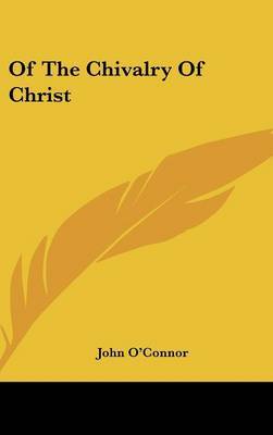 Of the Chivalry of Christ on Hardback by John O'Connor