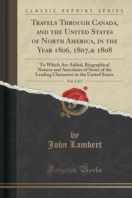 Travels Through Canada, and the United States of North America, in the Year 1806, 1807,& 1808, Vol. 2 of 2 by John Lambert