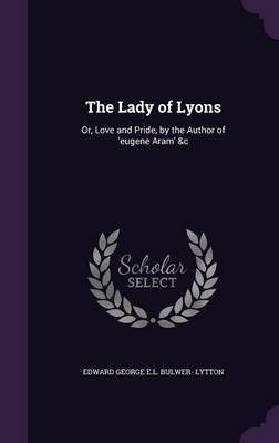 The Lady of Lyons on Hardback by Edward George E.L . Bulwer- Lytton