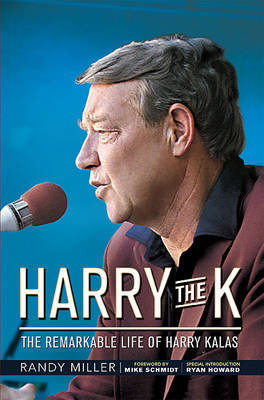 Harry the K: The Remarkable Life of Harry Kalas by Randy Miller image