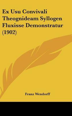 Ex Usu Convivali Theognideam Syllogen Fluxisse Demonstratur (1902) on Hardback by Franz Wendorff