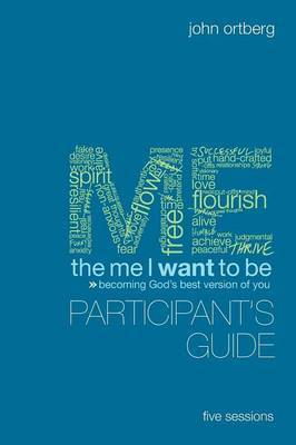 The Me I Want to be Participant's Guide: Becoming God's Best Version of You by John Ortberg image