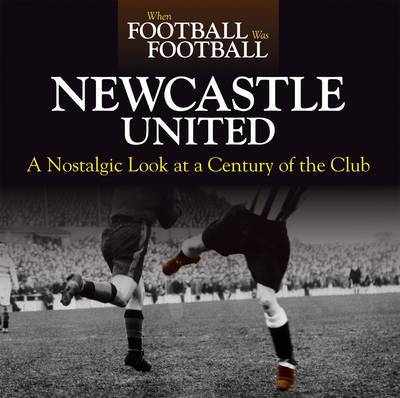 When Football Was Football: Newcastle on Hardback by Paul Joannou