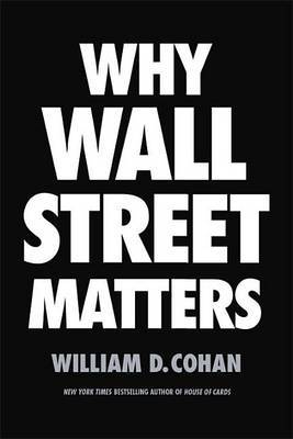 Why Wall Street Matters on Hardback by William D Cohan