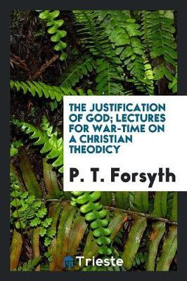 The Justification of God; Lectures for War-Time on a Christian Theodicy by P.T. Forsyth image