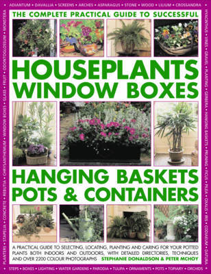 The Complete Practical Guide to Houseplants, Window Boxes, Hanging Baskets, Pots and Containers: A Practical Guide to Selecting, Locating, Planting and Caring for Potted Plants Indoors and Outdoors, with Detailed Directories, Techniques and Tips, and Over by Stephanie Donaldson image