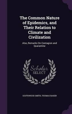 The Common Nature of Epidemics, and Their Relation to Climate and Civilization on Hardback by Southwood Smith