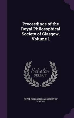 Proceedings of the Royal Philosophical Society of Glasgow, Volume 1 on Hardback