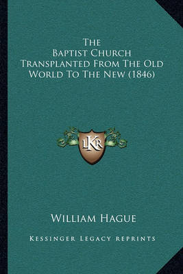 The Baptist Church Transplanted from the Old World to the Nethe Baptist Church Transplanted from the Old World to the New (1846) W (1846) by William Hague image
