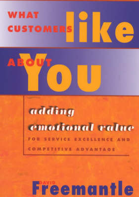 What Customers Like About You: Adding Emotional Value for Service Excellence and Competitive Advantage by David Freemantle image