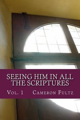 Seeing Him in All the Scriptures: The Jesus Pictures Devotionals - Vol. 1 by Cameron Fultz image