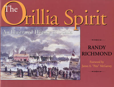 The Orillia Spirit: An Illustrated History of Orillia on Paperback by Randy Richmond