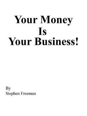Your Money Is Your Business! by Stephen Freeman image