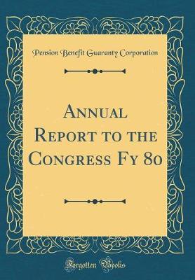 Annual Report to the Congress Fy 80 (Classic Reprint) by Pension Benefit Guaranty Corporation image