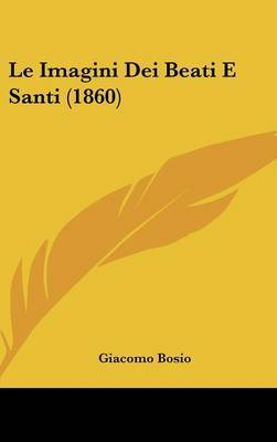 Le Imagini Dei Beati E Santi (1860) on Hardback by Giacomo Bosio