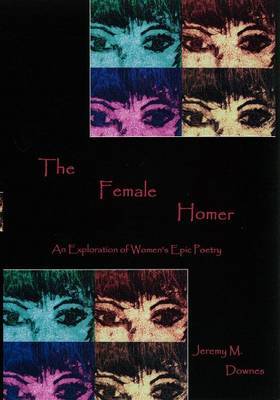 The Female Homer: An Exploration of Women's Epic Poetry by Jeremy M. Downes image