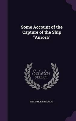 Some Account of the Capture of the Ship Aurora on Hardback by Philip Morin Freneau