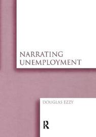 Narrating Unemployment by Douglas Ezzy