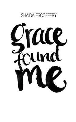 Grace Found Me by Shaida Escoffery image