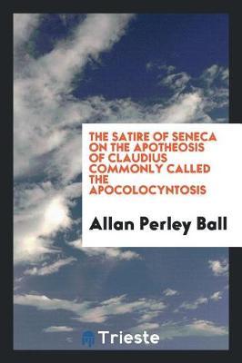 The Satire of Seneca on the Apotheosis of Claudius Commonly Called the Apocolocyntosis by Allan Perley Ball image