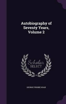 Autobiography of Seventy Years, Volume 2 by George Frisbie Hoar image