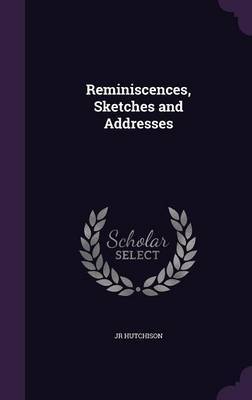 Reminiscences, Sketches and Addresses by Jr Hutchison image