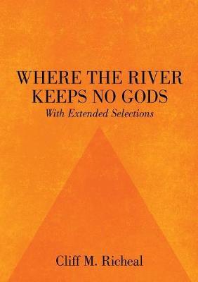 Where the River Keeps No Gods - With Extended Selections by Cliff M Richeal image