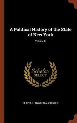 A Political History of the State of New York; Volume III by Dealva Stanwood Alexander image
