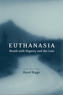 Euthanasia, Death with Dignity and the Law on Hardback by Hazel Biggs