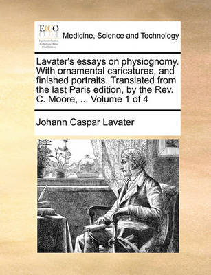 Lavater's Essays on Physiognomy. with Ornamental Caricatures, and Finished Portraits. Translated from the Last Paris Edition, by the REV. C. Moore, ... Volume 1 of 4 by Johann Caspar Lavater image
