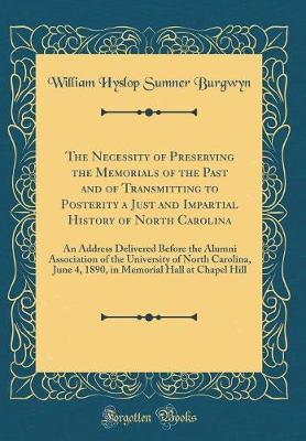 The Necessity of Preserving the Memorials of the Past and of Transmitting to Posterity a Just and Impartial History of North Carolina by William Hyslop Sumner Burgwyn image