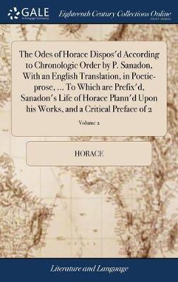 The Odes of Horace Dispos'd According to Chronologic Order by P. Sanadon, with an English Translation, in Poetic-Prose, ... to Which Are Prefix'd, Sanadon's Life of Horace Plann'd Upon His Works, and a Critical Preface of 2; Volume 2 image