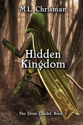 Hidden Kingdom: the Elven Citadel, Book 2 by M.L. Chrisman