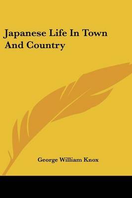 Japanese Life in Town and Country on Paperback by George William Knox