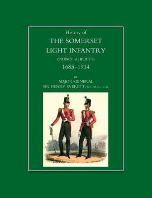 History of the Somerset Light Infantry (Prince Albert's): 1685-1914 by Major-General Sir Henry Everett