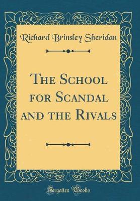 The School for Scandal and the Rivals (Classic Reprint) by Richard Brinsley Sheridan image