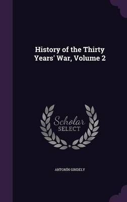 History of the Thirty Years' War, Volume 2 on Hardback by Antonin Gindely