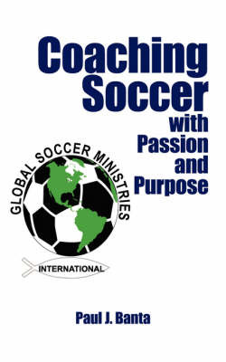 Coaching Soccer with Passion and Purpose by Paul J. Banta image