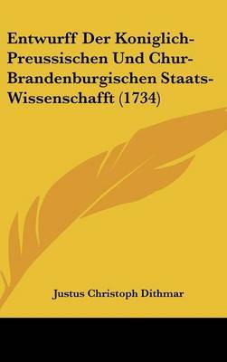 Entwurff Der Koniglich-Preussischen Und Chur-Brandenburgischen Staats-Wissenschafft (1734) by Justus Christoph Dithmar image
