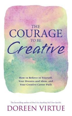The Courage to Be Creative by Doreen Virtue image