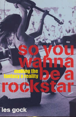So You Wanna Be a Rock Star?: Making the Fantasy a Reality by Les Gock image