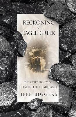 Reckoning at Eagle Creek: The Secret Legacy of Coal in the Heartland on Hardback by Jeff Bigger