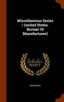 Miscellaneous Series / (United States. Bureau of Manufactures) by * Anonymous image