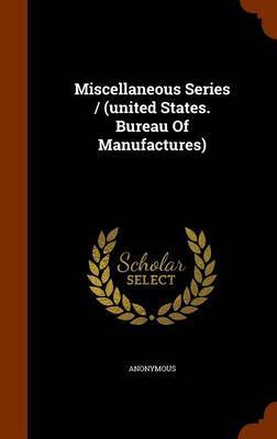 Miscellaneous Series / (United States. Bureau of Manufactures) image