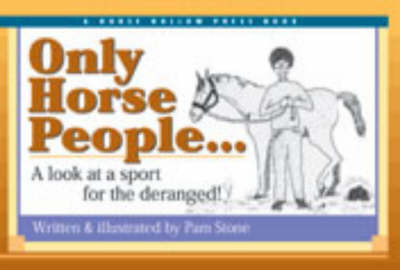 Only Horse People: A Look at the Sport for the Deranged! by Pam Stone image