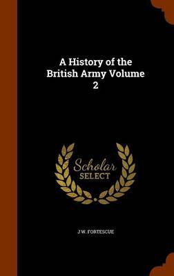 A History of the British Army Volume 2 on Hardback by J.W. Fortescue