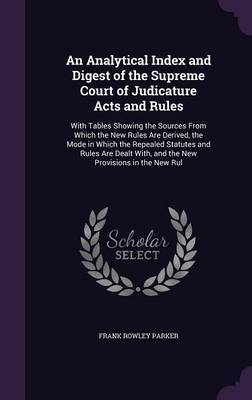 An Analytical Index and Digest of the Supreme Court of Judicature Acts and Rules on Hardback by Frank Rowley Parker